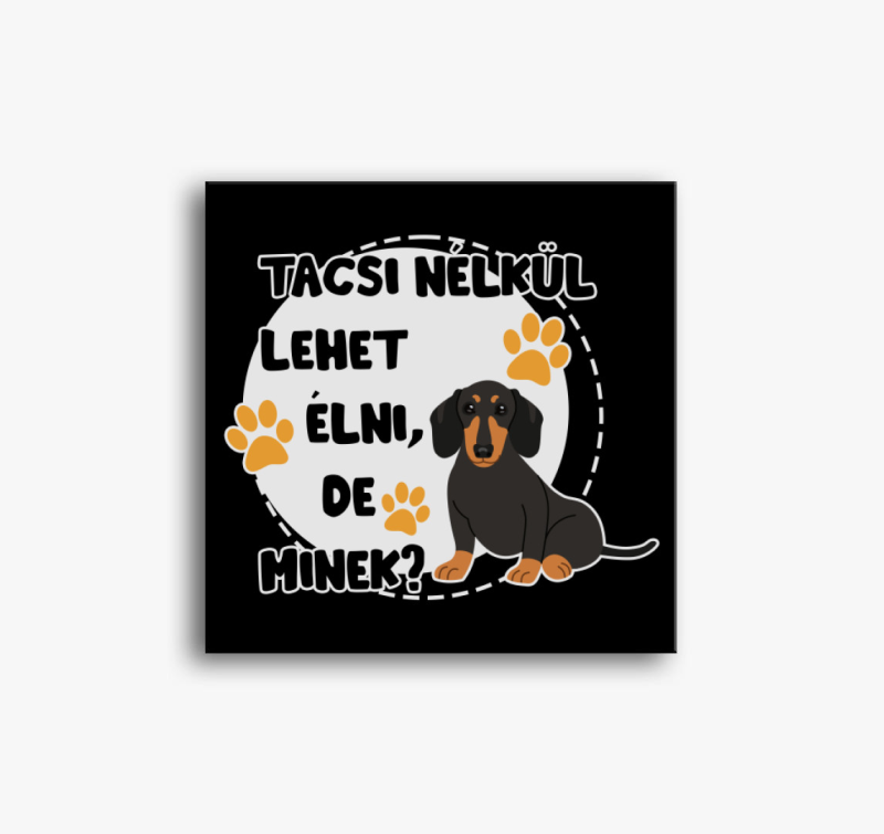 Tacsi nélkül lehet élni, de minek kutyás vászonkép