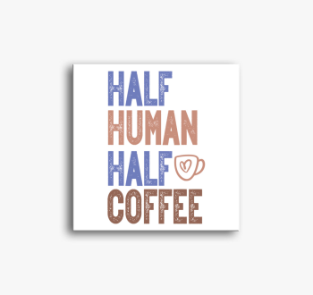 Half Human Half Coff...