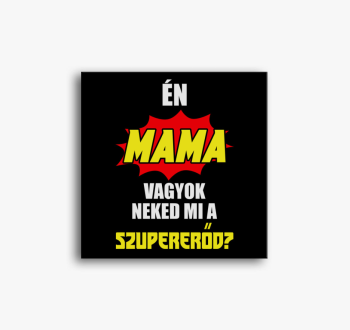 Én mama vagyok neked...