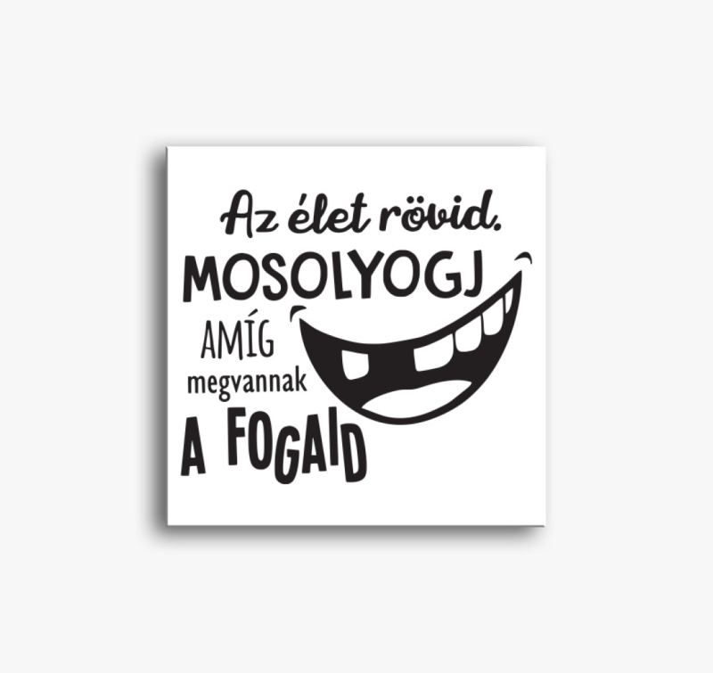 Az élet rövid. Mosolyogj amíg megvannak a fogaid vászonkép