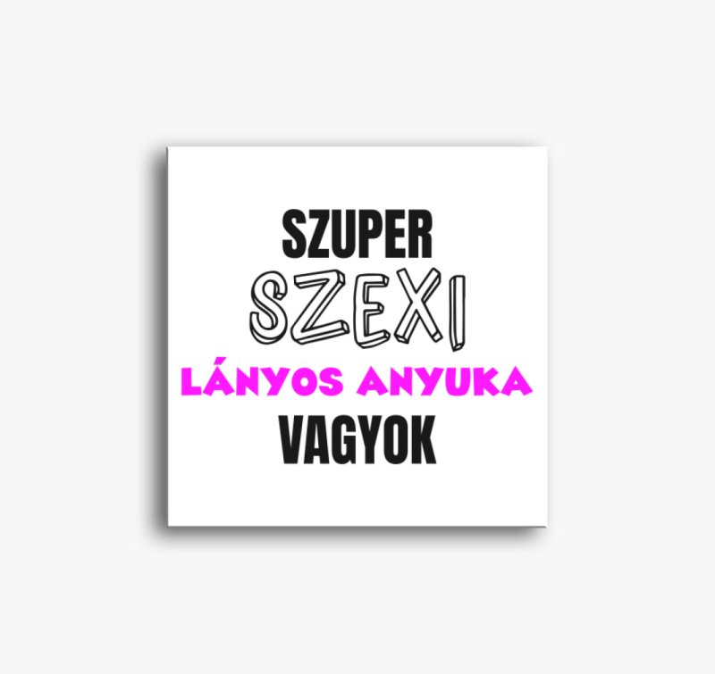 Szuper szexi lányos anyuka vagyok vászonkép
