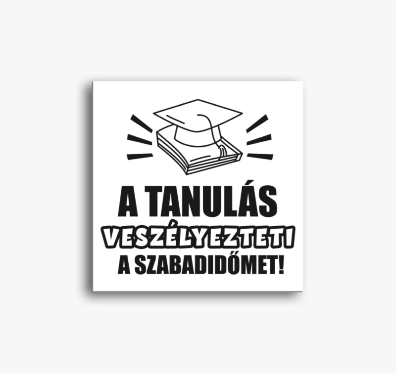 A tanulás veszélyezteti a szabadidőmet vászonkép