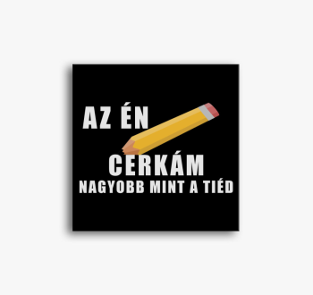 Az én cerkám nagyobb...