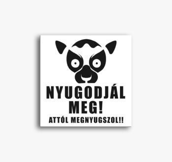 Nyugodjál meg attól ...