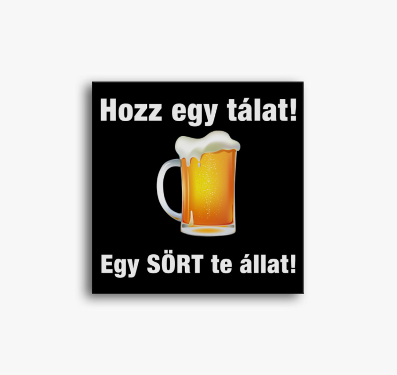 Hozz egy tálat egy sört te állat vászonkép