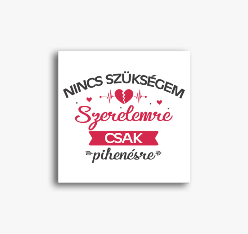 Nincs szükségem szerelemre, csak pihenésre vászonkép