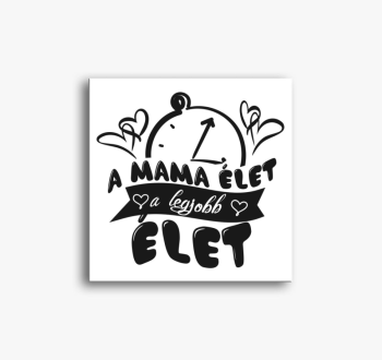 A mama élet a legjob...