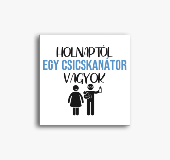 Holnaptól egy csicsk...