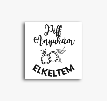 Piff elkeltem anyuká...