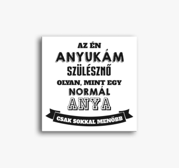 Az én anyukám sokkal...