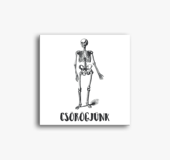 Csörögjünk csontváz ...