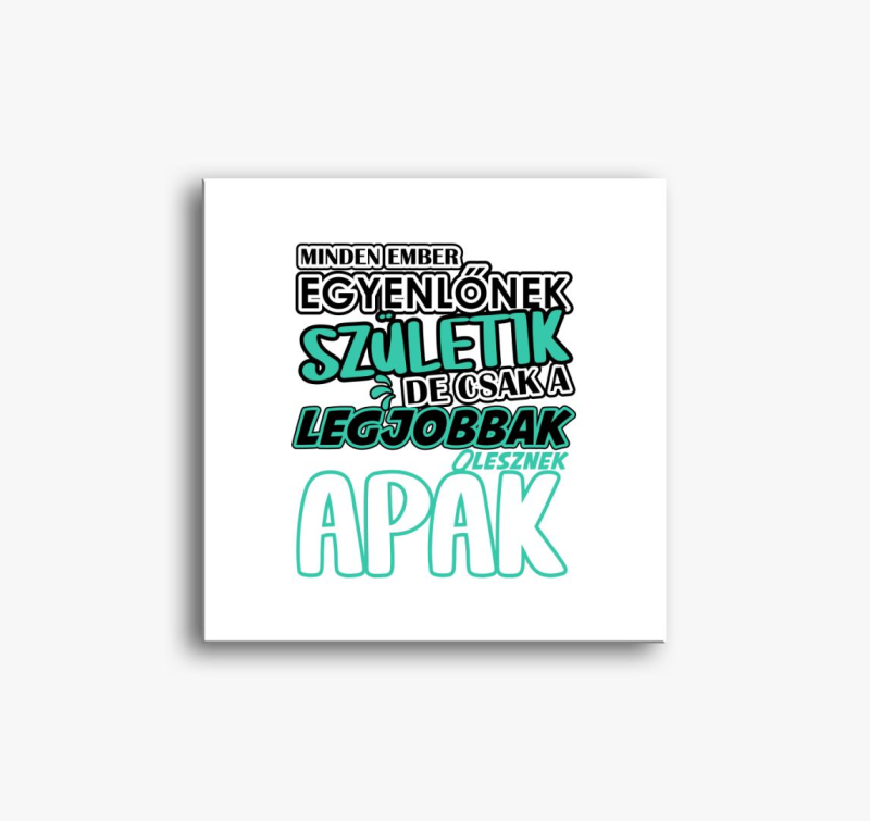 Egyenlőnek születik Apa vászonkép