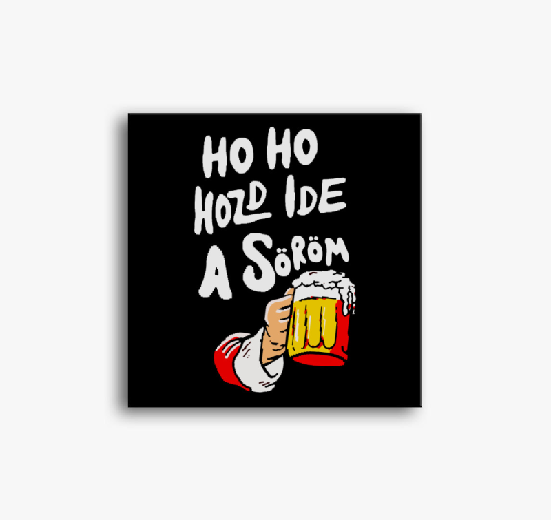 Ho Ho Hozd Ide a Söröm vászonkép