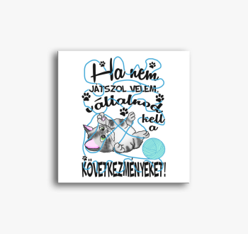 Ha nem játszol velem...