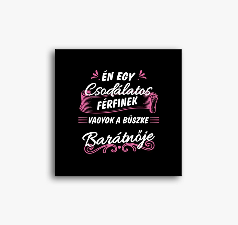 Én egy csodálatos férfinek vagyok a büszke barátnője vászonkép