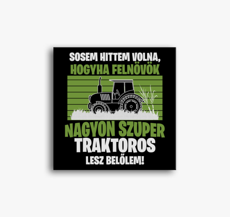Ha felnövök nagyon szuper traktoros lesz belőlem vászonkép