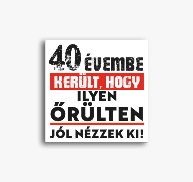 Beírható évszámmal évembe került, hogy ilyen őrülten jól nézzek ki vászonkép