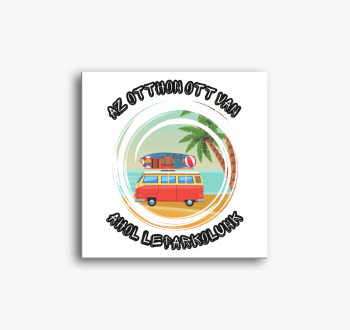 Az otthon ott van, a...