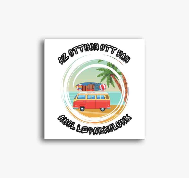 Az otthon ott van, ahol leparkolunk vászonkép