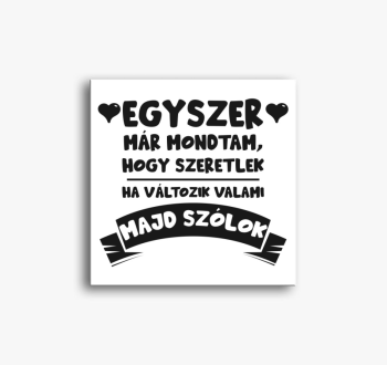 Egyszer már mondtam,...