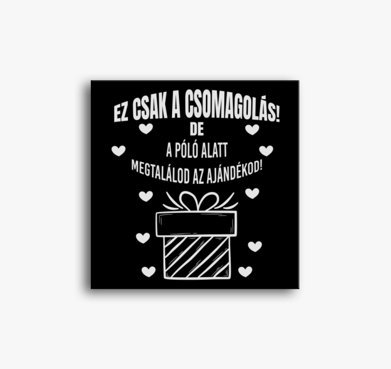 Ez csak csomagolás de a vászonkép alatt megtalálod az ajándékod vászonkép