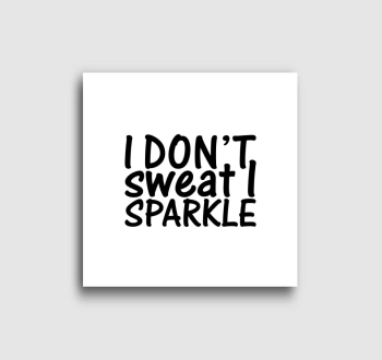 I don't sweat I sparkle vászonkép