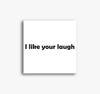 I like your laugh vá