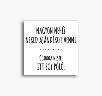 Nehéz neked ajándéko...