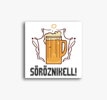 Sörözni kell!