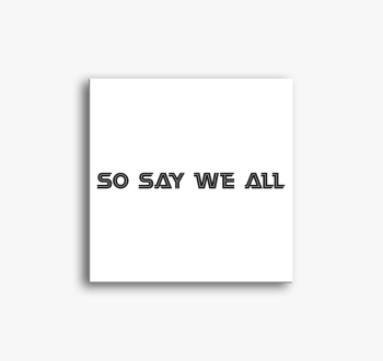 So say we all vászon