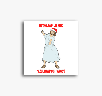 Nyomjad Jézus szülin...