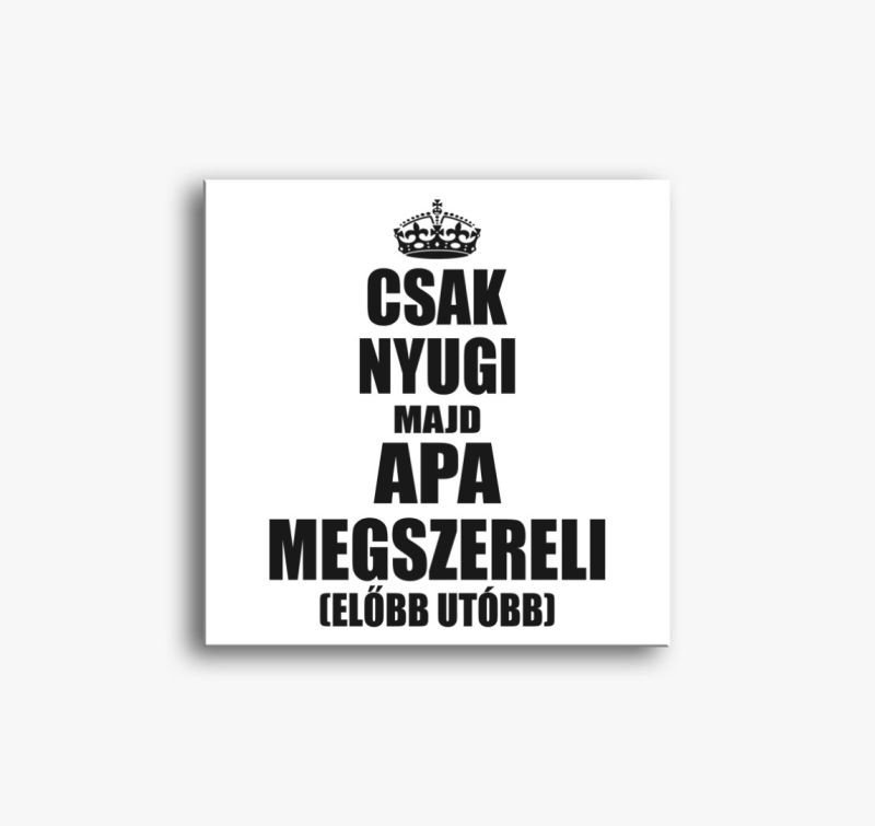 Csak nyugi majd apa megszereli vászonkép