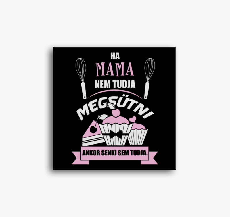 Ha mama nem tudja megsütni, akkor senki sem vászonkép