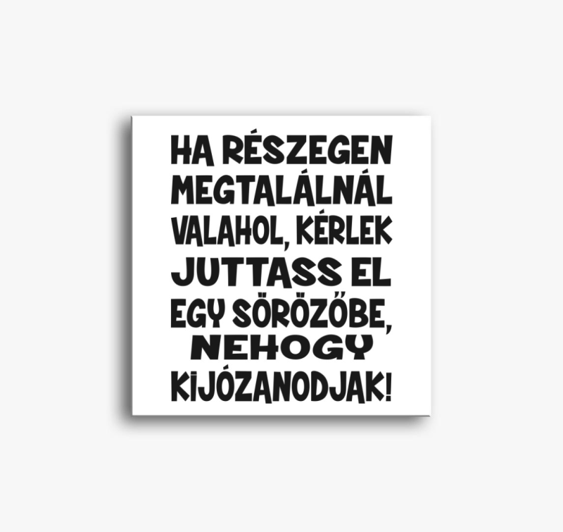 Ha részegen megtalálnál... vicces vászonkép