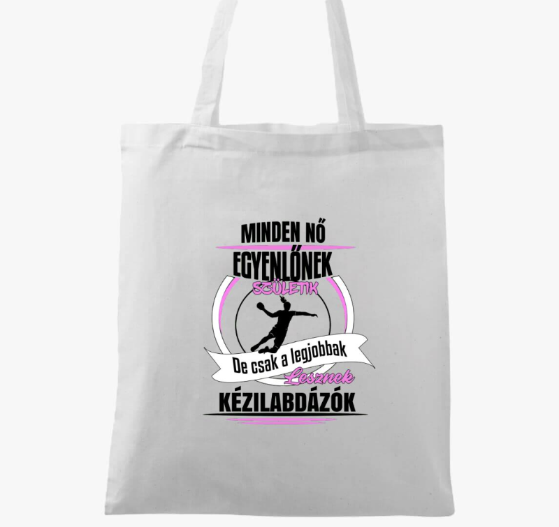 Minden nő egyenlőnek születik, de csak a legjobbak lesznek kézilabdázók vászontáska