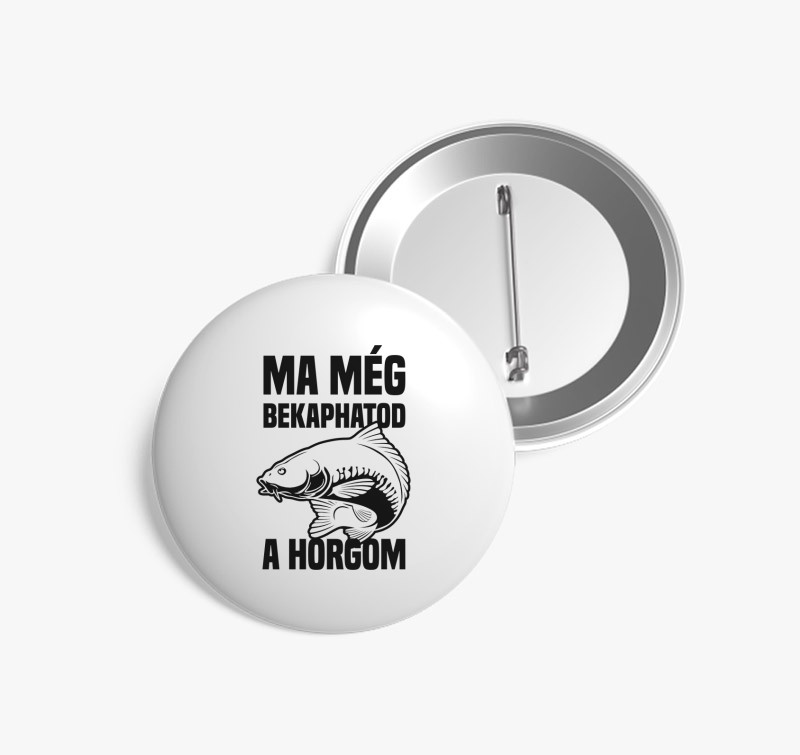 Ma még bekaphatod a horgom kitűző — Fehér