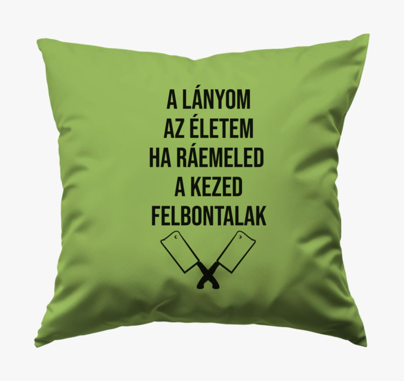 A lányom az életem ha ráemeled a kezed felbontalak párna — Zöld