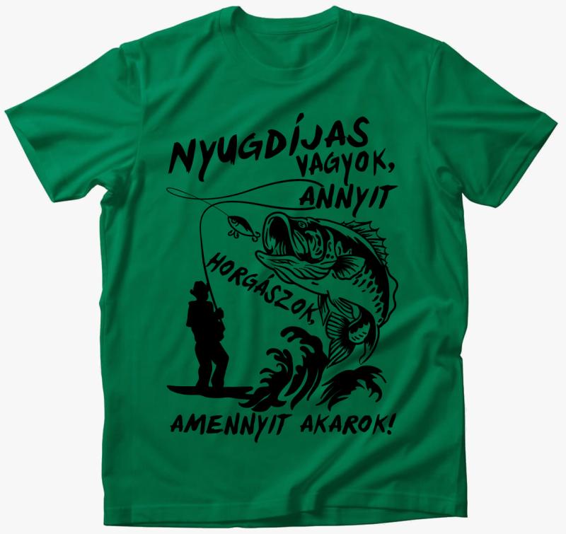 Nyugdíjas vagyok, annyit horgászok, amennyit akarok póló — Fűzöld