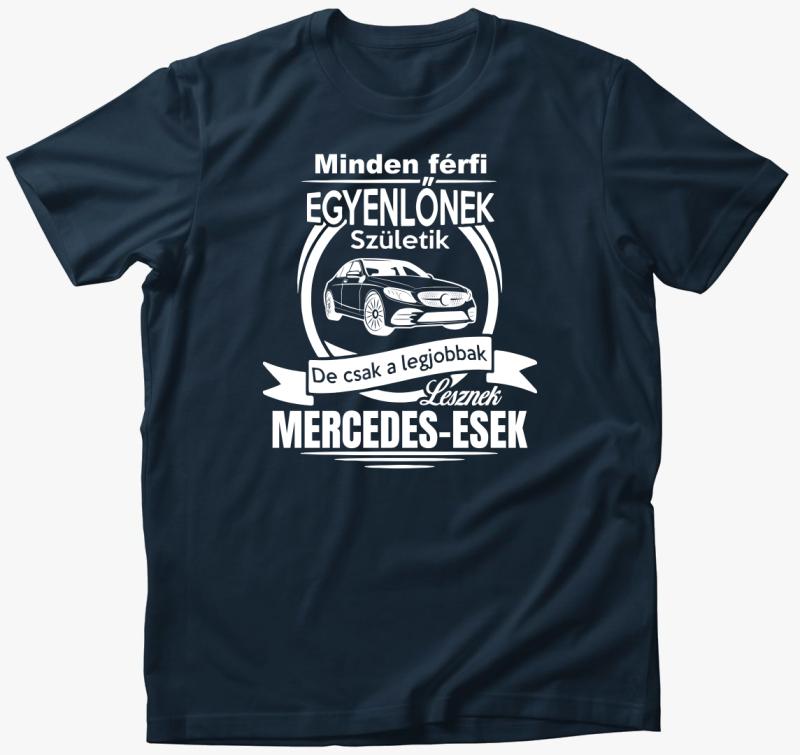 Minden férfi egyenlőnek születik de csak a legjobbak lesznek Mercedes-esek póló — Tengerészkék