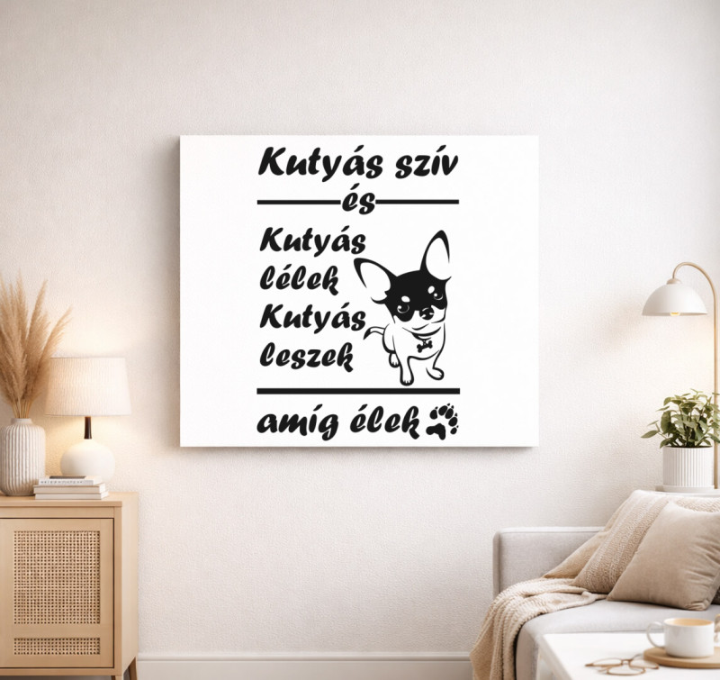 Kutyás szív és kutyás lélek kutyás leszek amíg élek vászonkép — Fehér